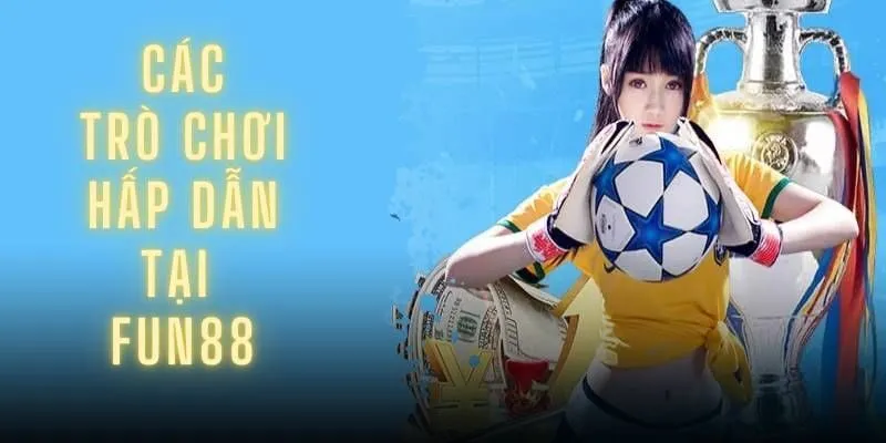 Fun88 Tổng hợp những tựa game giải trí hấp dẫn nhất tại sân chơi